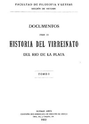 [Gutenberg 53421] • Documentos para la historia del virreinato del Rio de la Plata, tomo 1